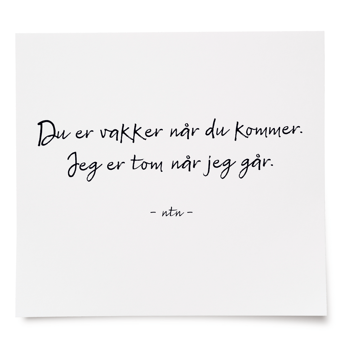 Du er vakker når du kommer. Jeg er tom når jeg går.