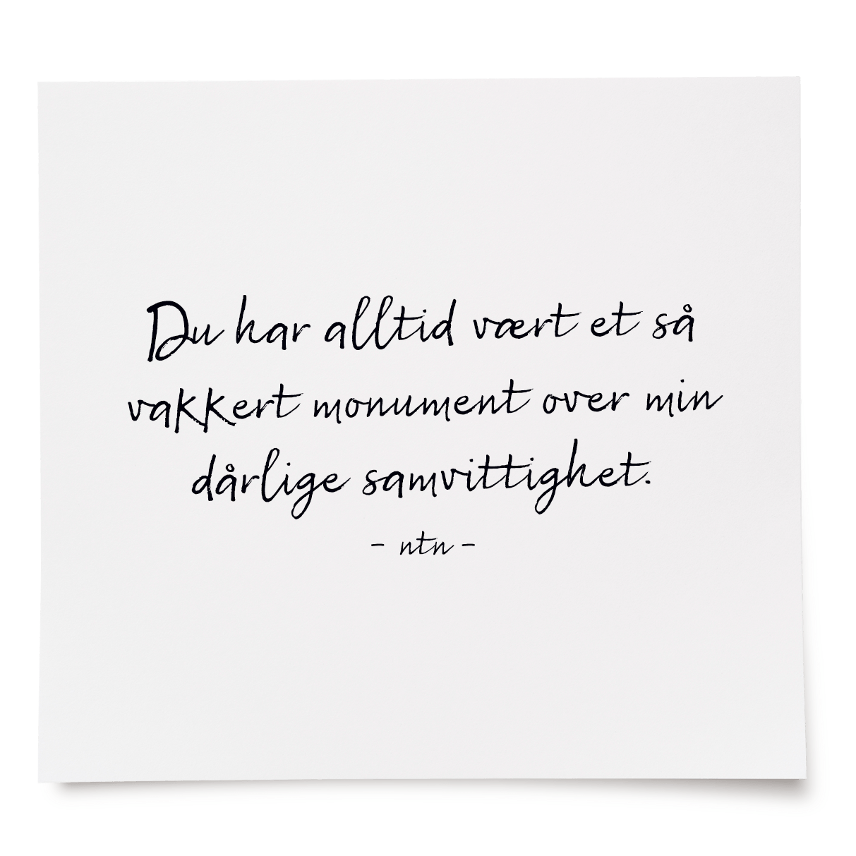 Du har alltid vært et så vakkert monument over min dårlige samvittighet.