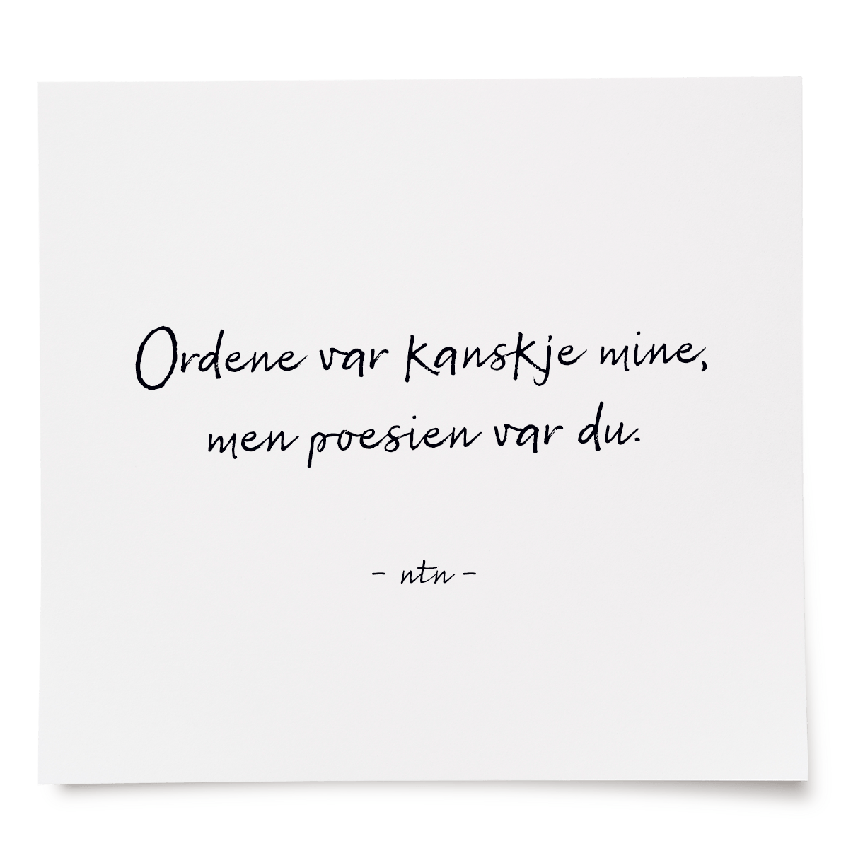 Ordene var kanskje mine, men poesien var du.